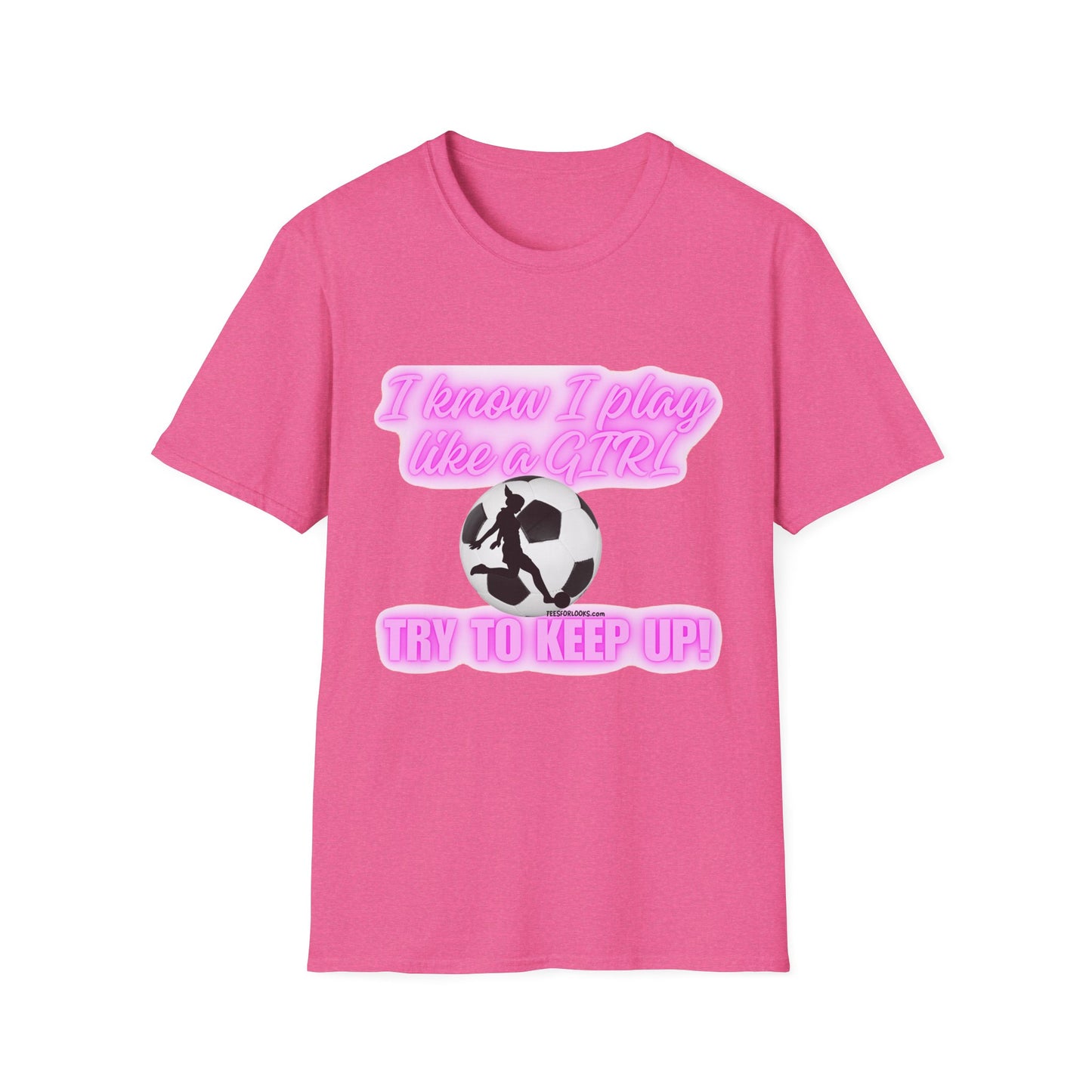 Girls Soccer Empowerment T-Shirt - "I Know I Play Like a GIRL, Try to Keep Up!"