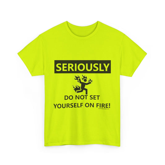 Humor Tee: 'Seriously, Do Not Set Yourself on Fire!' Unisex Heavy Cotton T-Shirt