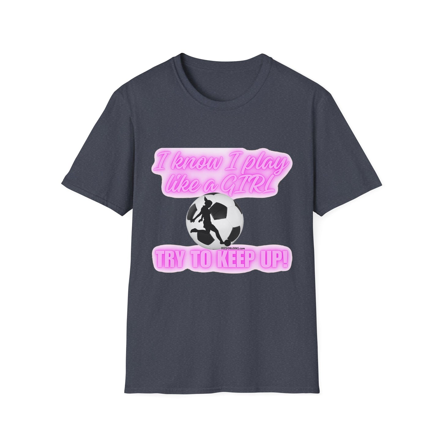 Girls Soccer Empowerment T-Shirt - "I Know I Play Like a GIRL, Try to Keep Up!"