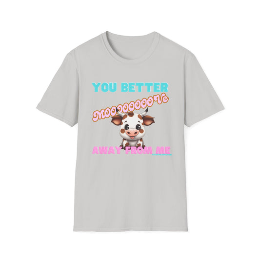 Funny Cow Graphic Unisex T-Shirt - 'You Better Mooove Away From Me'