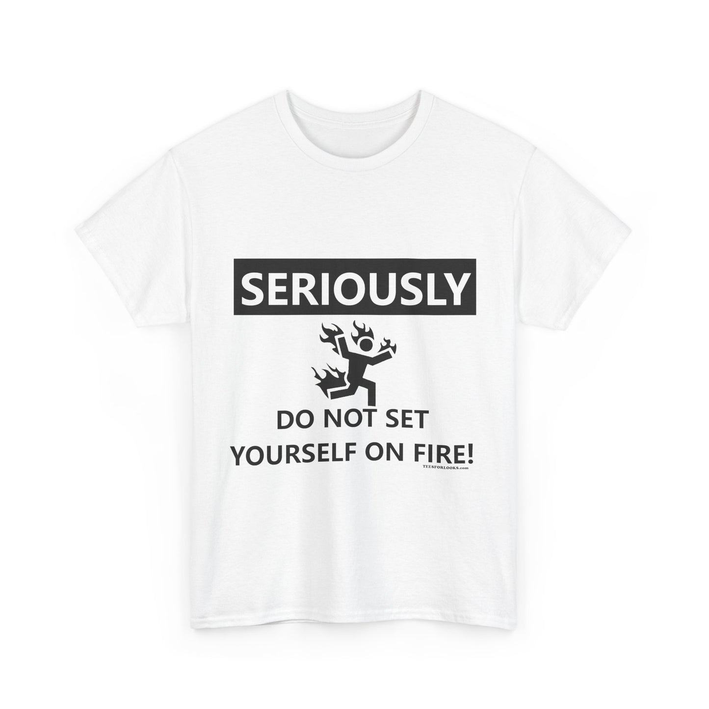 Humor Tee: 'Seriously, Do Not Set Yourself on Fire!' Unisex Heavy Cotton T-Shirt