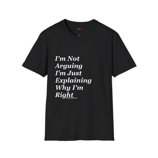 Funny Quote Unisex Softstyle T-Shirt - "I'm Not Arguing, I'm Just Explaining Why I'm Right"