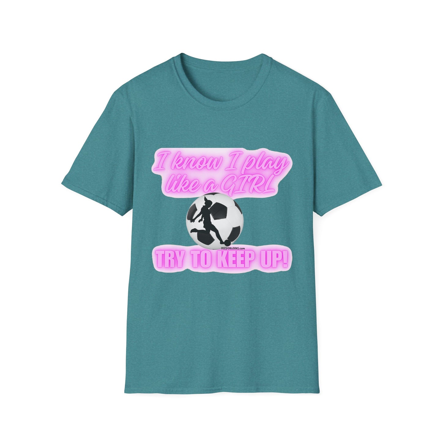 Girls Soccer Empowerment T-Shirt - "I Know I Play Like a GIRL, Try to Keep Up!"