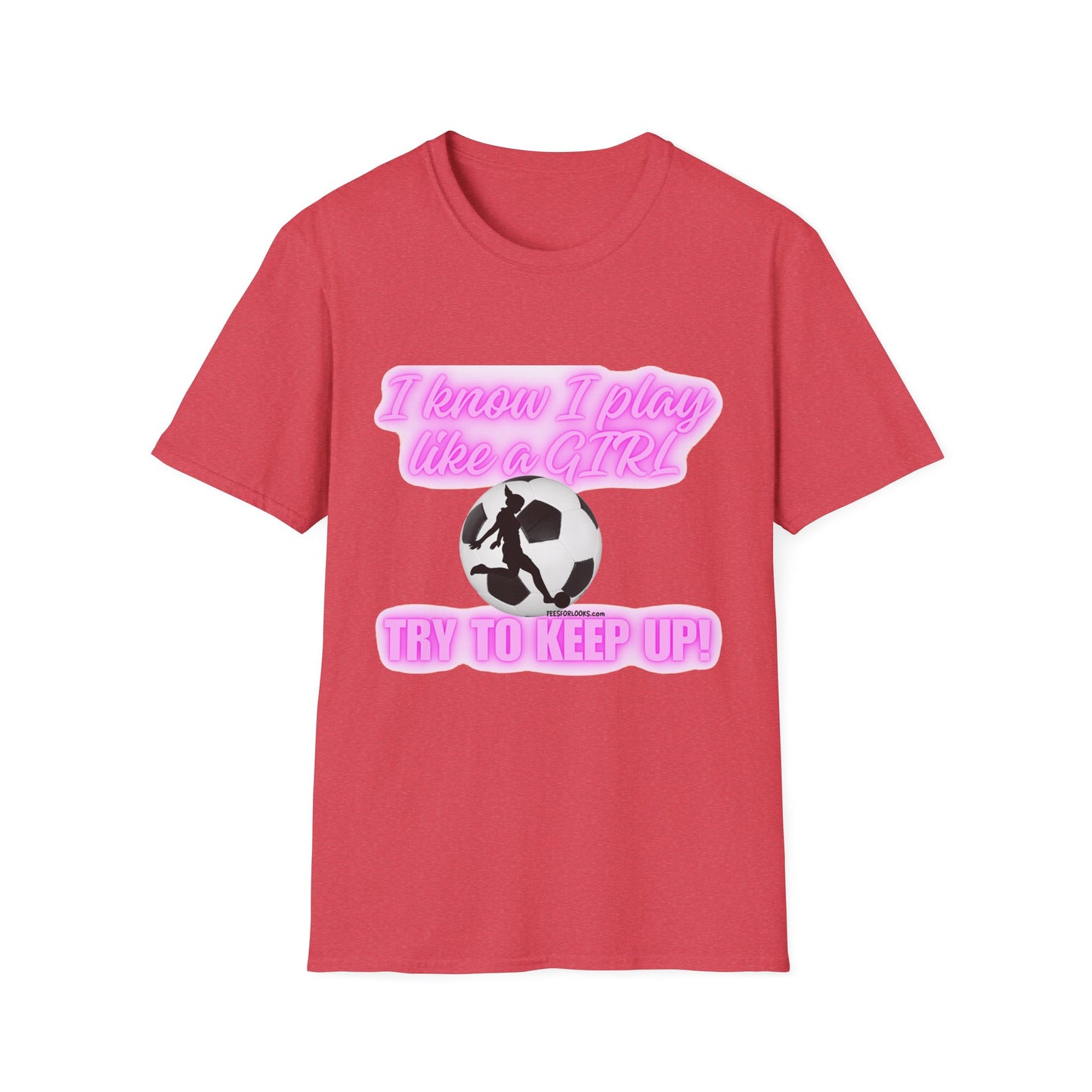 Girls Soccer Empowerment T-Shirt - "I Know I Play Like a GIRL, Try to Keep Up!"