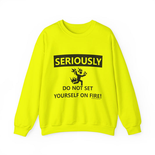 Funny Safety Sweatshirt - 'Seriously, Do Not Set Yourself On Fire!' Unisex Heavy Blend™ Crewneck